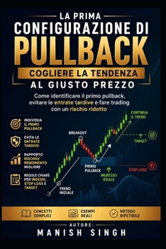 La prima configurazione di pullback: cogliere la tendenza al giusto prezzo: Come identificare il primo pullback, evitare le entrate tardive e fare trading con un rischio ridotto (Italian Edition)