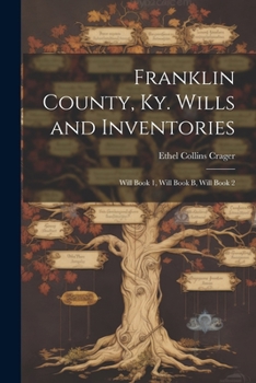 Paperback Franklin County, Ky. Wills and Inventories: Will Book 1, Will Book B, Will Book 2 Book