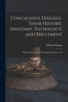 Paperback Contagious Diseases-their History, Anatomy, Pathology, and Treatment: With Comments on the Contagious Diseases Acts Book
