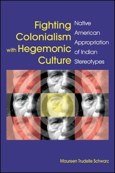 Paperback Fighting Colonialism with Hegemonic Culture: Native American Appropriation of Indian Stereotypes Book