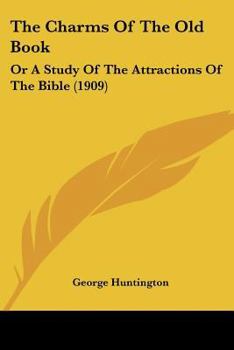 The Charms of the Old Book: Or a Study of the Attractions of the Bible