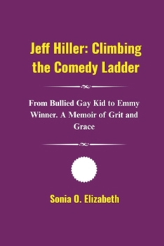 Jeff Hiller: Climbing the Comedy Ladder: From Bullied Gay Kid to Emmy Winner. A Memoir of Grit and Grace
