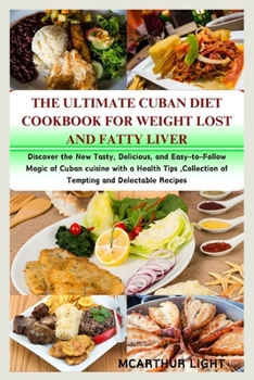 The Ultimate Cuban Diet Cookbook for Weight Lost and Fatty Liver: Discover the New Tasty, Delicious, and Easy-to-Follow Magic of Cuban cuisine with a