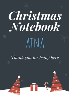 Christmas Notebook: Aina - Thank you for being here - Beautiful Christmas Gift For Women Girlfriend Wife Mom Bride Fiancee Grandma Granddaughter Loved Ones