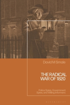 Hardcover The Radical War of 1820: Police Spies, Government Spies, and Willing Informers Book