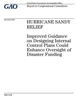 Hurricane Sandy Relief: Improved Guidance on Designing Internal Control Plans Could Enhance Oversight of Disaster Funding: Report to Congressional Committees.