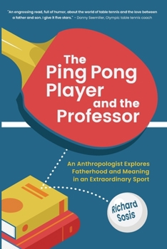 Paperback The Ping Pong Player and the Professor: An Anthropologist Explores Fatherhood and Meaning in an Extraordinary Sport Book