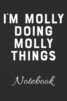 I'm Molly Doing Molly Things Notebook: 100 Page Diary | Blank Lined Notebook | 6x9 | Women's Name Gift | Molly Birthday Gift | Molly Gag Gift |