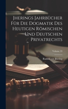 Jherings Jahrbücher Für Die Dogmatik Des Heutigen Römischen Und Deutschen Privatrechts; Volume 33 (German Edition)