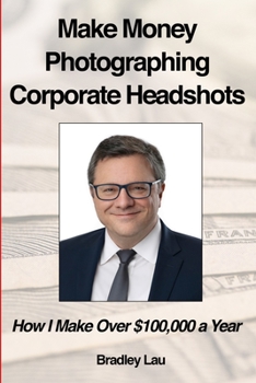 Paperback Make Money Photographing Corporate Headshots: How I Make Over $100,000 a Year Book