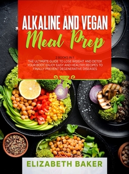 Hardcover Alkaline and Vegan Meal Prep: 2 Books in 1: The Ultimate Guide to Lose Weight and Detox your Body. Enjoy Easy and Healthy Recipes to Finally Prevent Book