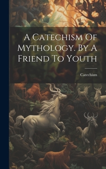 Hardcover A Catechism Of Mythology. By A Friend To Youth Book