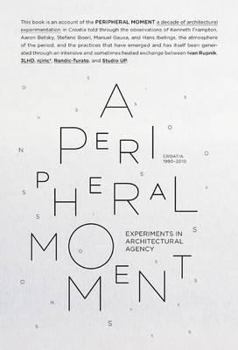 Paperback A Peripheral Moment: Experiments in Architectural Agency: Croatia 1990-2010 Book