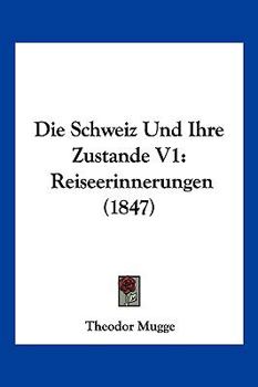 Paperback Die Schweiz Und Ihre Zustande V1: Reiseerinnerungen (1847) [German] Book