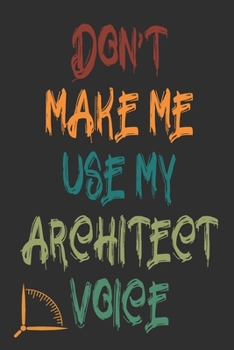 Paperback Don't Make Me Use My Architect Voice: Funny Architecture Design Work Notebook Gift For Architects Book