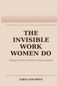 Paperback The Invisible Work Women Do: The Planning, Noticing, and Carrying That Makes Everything Function Book