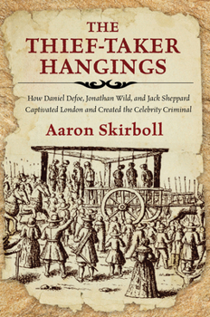 Hardcover The Thief-Taker Hangings: How Daniel Defoe, Jonathan Wild, and Jack Sheppard Captivated London and Created the Celebrity Criminal Book