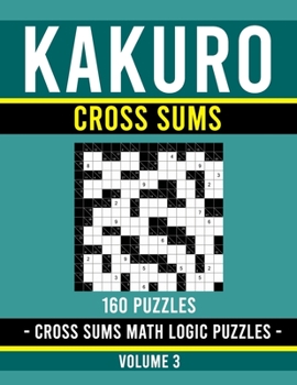 Kakuro Cross Sums: Kakuro Puzzle Book for Adults | 160 Puzzles | Volume 3