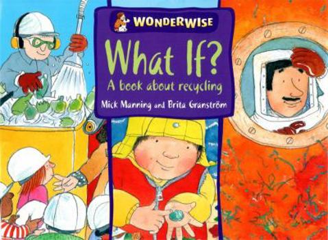 What If?: A Book about Recycling - Book  of the WONDERWISE