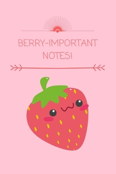 Berry - Important Notes!: Cute Funny Strawberry Small Lined Notebook for Girls, Women, Children ~ 120 Pages 6" x 9"