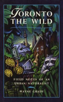 Hardcover Toronto the Wild: Field Notes of an Urban Naturalist Book