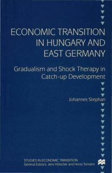 Hardcover Economic Transition in Hungary and East Germany: Gradualism, Shock Therapy and Catch-Up Development Book