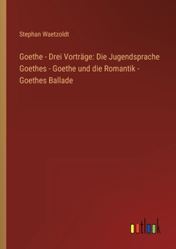 Paperback Goethe - Drei Vorträge: Die Jugendsprache Goethes - Goethe und die Romantik - Goethes Ballade [German] Book