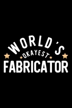 Paperback World's Okayest Fabricator: Nice Notebook for Fabricator - Funny Christmas Gift Idea for Fabricator - Fabricator Journal - 100 pages 6x9 inches Book