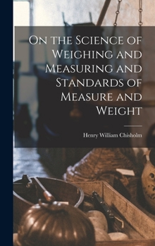 Hardcover On the Science of Weighing and Measuring and Standards of Measure and Weight Book