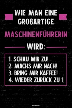 Wie man eine großartige Maschinenführerin wird: Notizbuch: Maschinenführerin Journal DIN A5 liniert 120 Seiten Geschenk (German Edition)