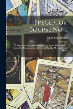 Paperback Preceptor Course No. 1: Documentary Lessions Prepared for Private Distibution to Students of Mentalphysics Selected by Ding Le Mei to Receive Them Book