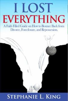 Paperback I Lost Everything: A Faith Filled Guide on How to Bounce Back from Divorce, Foreclosure, and Reposession Book