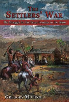 Hardcover The Settlers' War: The Struggle for the Texas Frontier in the 1860s Book