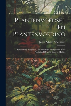 Paperback Plantenvoedsel En Plantenvoeding: Scheikundig Toegelicht, En Bevattelijk Voorgesteld; Voor Nederland Bewerkt Door L. Mulder [Dutch] Book