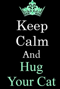 Keep Calm And Hug Your Cat Journal: 6"x9" Notebook Journal Composition Book, Planner or Diary, 120 Lined Pages Perfect for Drawing and Writing: Gift Journal for Cats Lovers
