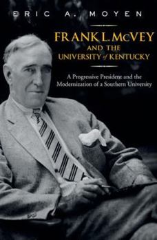 Hardcover Frank L. McVey and the University of Kentucky: A Progressive President and the Modernization of a Southern University Book