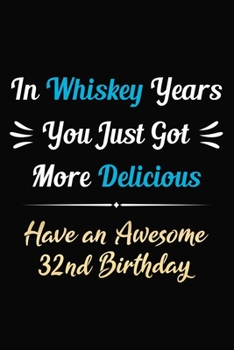 Paperback In Whiskey Years You Just Got More Delicious Have an Awesome 32nd Birthday: 32 Years Old Bday Journal / Notebook / Appreciation Gift / Funny 32nd Birt Book