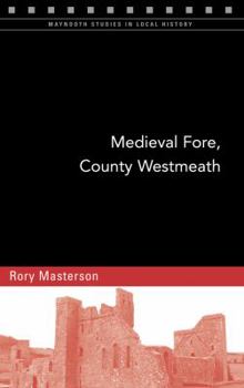 Medieval Fore, County Westmeath - Book #112 of the Maynooth Studies in Local History