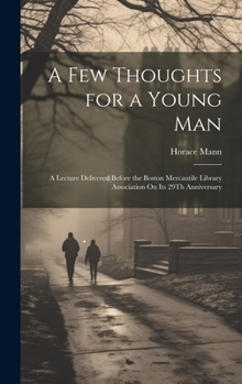 Hardcover A Few Thoughts for a Young Man: A Lecture Delivered Before the Boston Mercantile Library Association On Its 29Th Anniversary Book