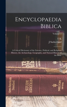 Hardcover Encyclopaedia Biblica: A Critical Dictionary of the Literary, Political, and Religious History, the Archaeology, Geography, and Natural Histo Book