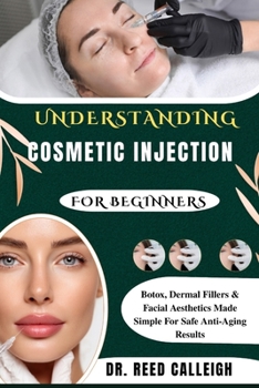 UNDERSTANDING COSMETIC INJECTION FOR BEGINNERS: Botox, Dermal Fillers & Facial Aesthetics Made Simple For Safe Anti-Aging Results