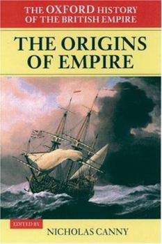 The Oxford History of the British Empire: Volume I: The Origins of Empire: British Overseas Enterprise to the Close of the Seventeenth Century (Oxford History of the British Empire) - Book #1 of the Oxford History of the British Empire