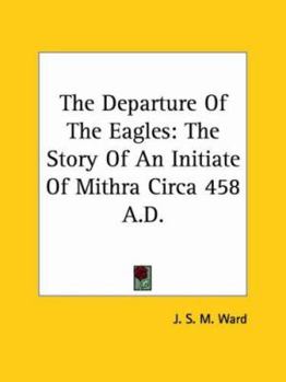 Paperback The Departure Of The Eagles: The Story Of An Initiate Of Mithra Circa 458 A.D. Book
