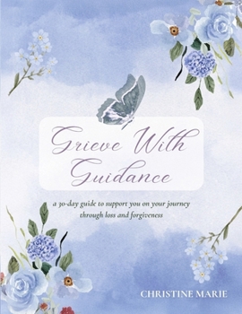 Paperback Grieve with Guidance: A 30-Day Guide to Support You on Your Journey Through Loss and Forgiveness Book
