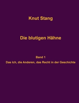 Die blutigen Hähne: Beiträge zu Herrschaft, Legitimation und Kooperation - Band 1: Das Ich, die Anderen, das Recht in der Geschichte (German Edition)