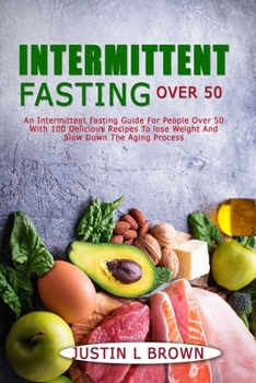 Paperback Intermittent Fasting Over 50: An Intermittent Fasting Guide for People Over 50 with 100 Delicious Recipes to Lose Weight and Slow Down the Aging Pro Book