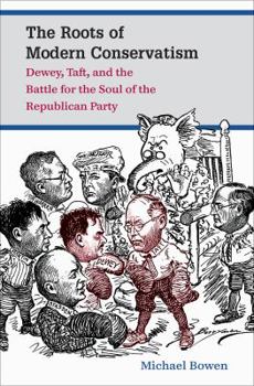 Paperback The Roots of Modern Conservatism: Dewey, Taft, and the Battle for the Soul of the Republican Party Book