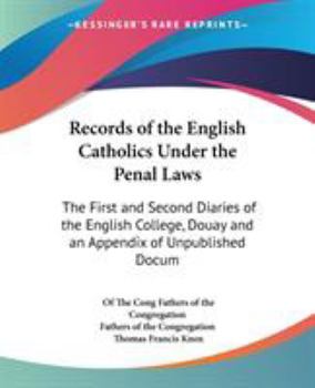 Records of the English Catholics Under the Penal Laws: The First and Second Diaries of the English College, Douay and an Appendix of Unpublished Docum