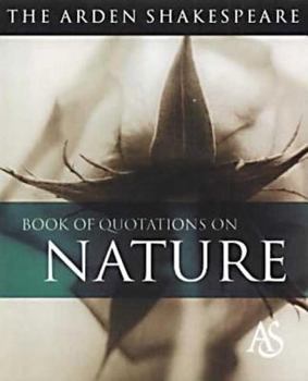 The Arden Shakespeare Book of Quotations on Nature: Arden Shakespeare (Arden Shakespeare Book of Quotations)