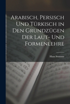 Arabisch, Persisch Und Turkisch in Den Grundzugen Der Laut- Und Formenlehre